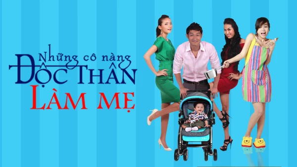 Những Cô Nàng Độc Thân Làm Mẹ - Những Cô Nàng Độc Thân Làm Mẹ